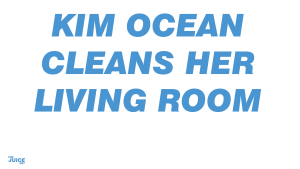 KIM OCEAN CLEANS HER LIVING ROOM