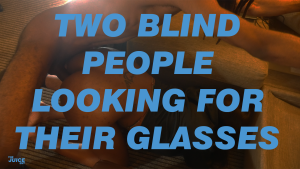 TWO BLIND PEOPLE LOOKING FOR THEIR GLASSES