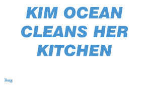 KIM OCEAN CLEANS HER KITCHEN